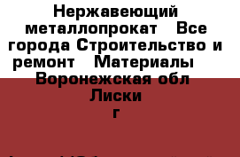 Нержавеющий металлопрокат - Все города Строительство и ремонт » Материалы   . Воронежская обл.,Лиски г.